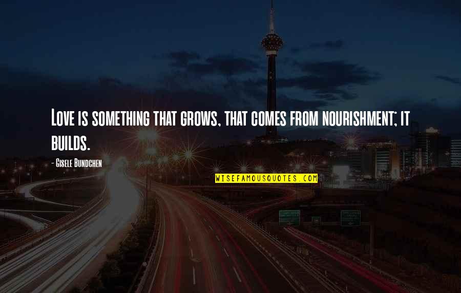Coppedge Quotes By Gisele Bundchen: Love is something that grows, that comes from