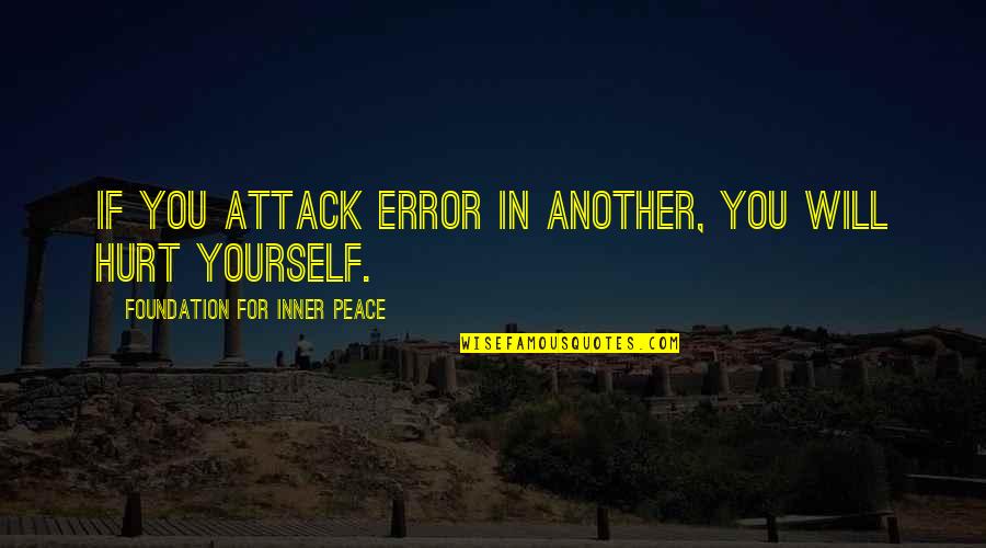Coppejans Atp Quotes By Foundation For Inner Peace: If you attack error in another, you will Coppejans Atp Quotes By Foundation For Inner Peace: If you attack error in another, you will