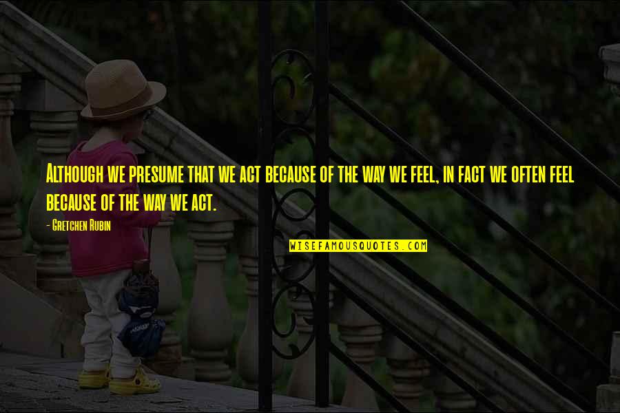 Coppelion Quotes By Gretchen Rubin: Although we presume that we act because of