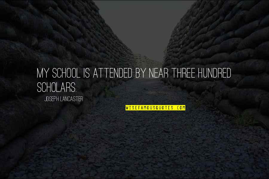 Coppell Isd Quotes By Joseph Lancaster: My school is attended by near three hundred Coppell Isd Quotes By Joseph Lancaster: My school is attended by near three hundred