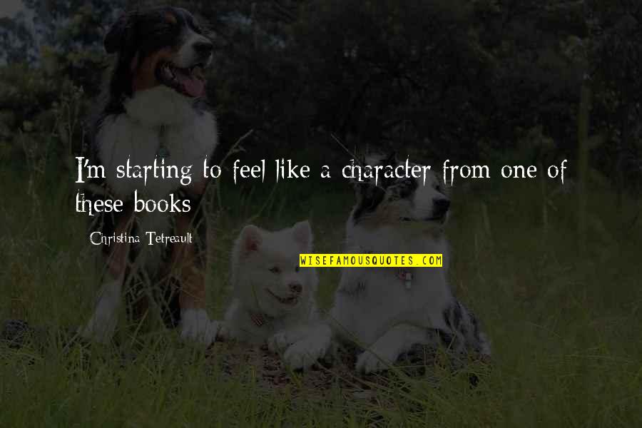Coppens Verhuizingen Quotes By Christina Tetreault: I'm starting to feel like a character from