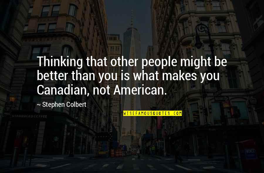 Coppens Verhuizingen Quotes By Stephen Colbert: Thinking that other people might be better than