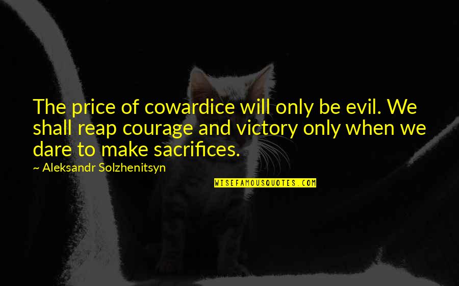 Copper Beeches Quotes By Aleksandr Solzhenitsyn: The price of cowardice will only be evil.