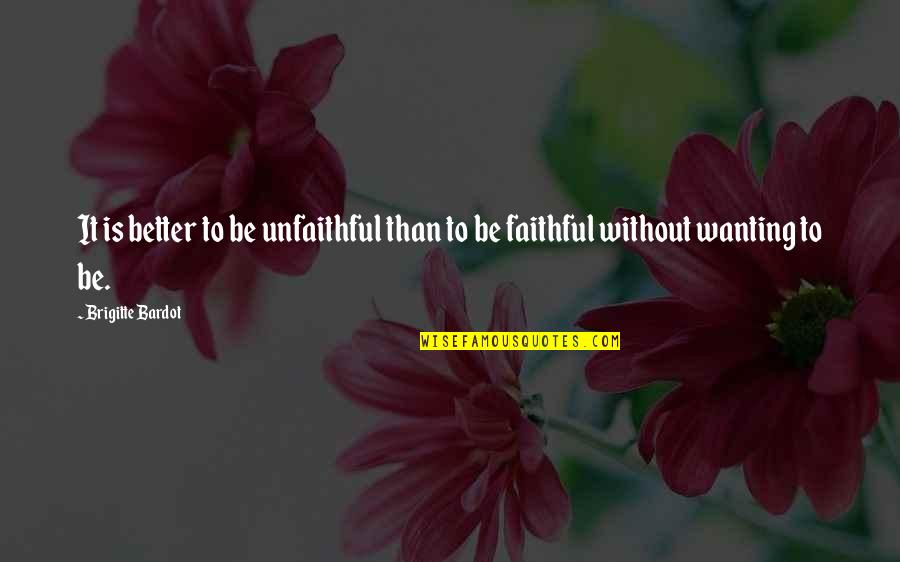 Copper Beeches Quotes By Brigitte Bardot: It is better to be unfaithful than to