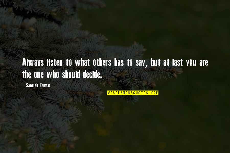 Copper Beeches Quotes By Santosh Kalwar: Always listen to what others has to say,