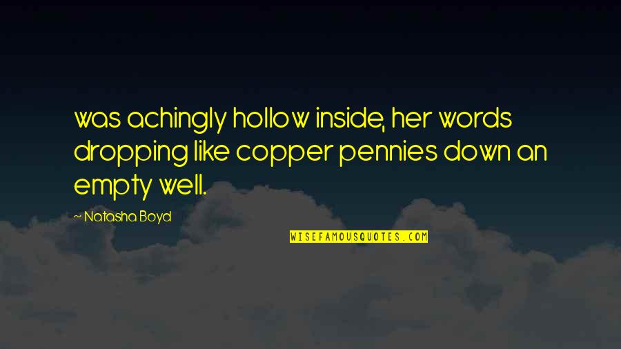 Copper Pennies Quotes By Natasha Boyd: was achingly hollow inside, her words dropping like