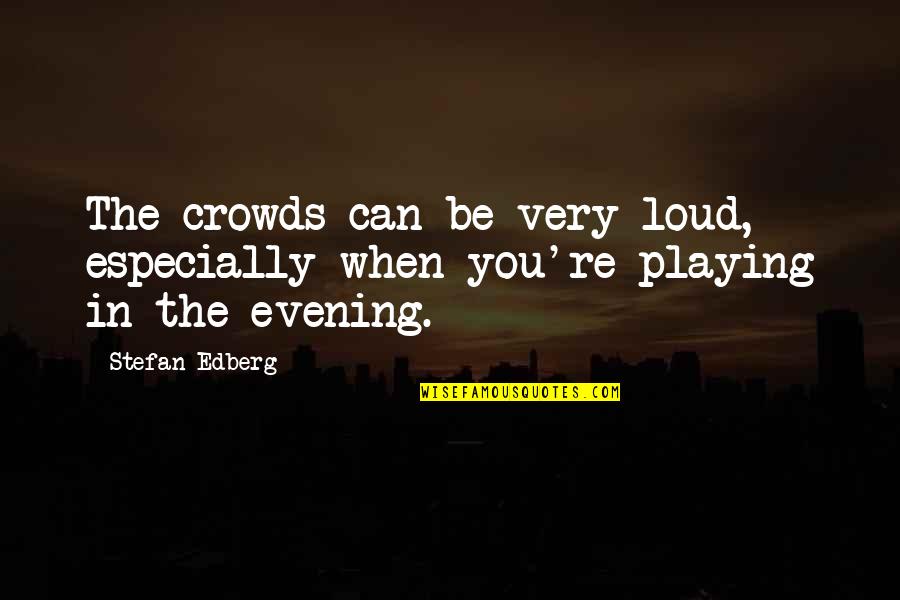 Copperas Cove Tx Quotes By Stefan Edberg: The crowds can be very loud, especially when