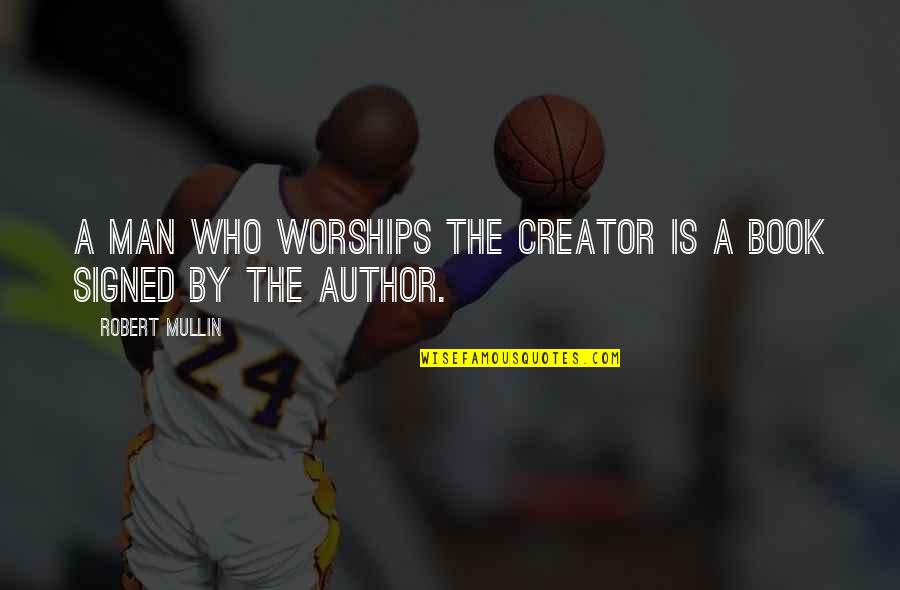 Coppercab Quotes By Robert Mullin: A man who worships the Creator is a