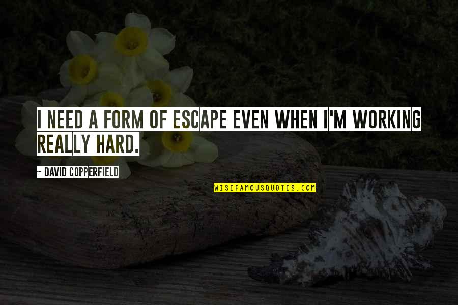 Copperfield Quotes By David Copperfield: I need a form of escape even when