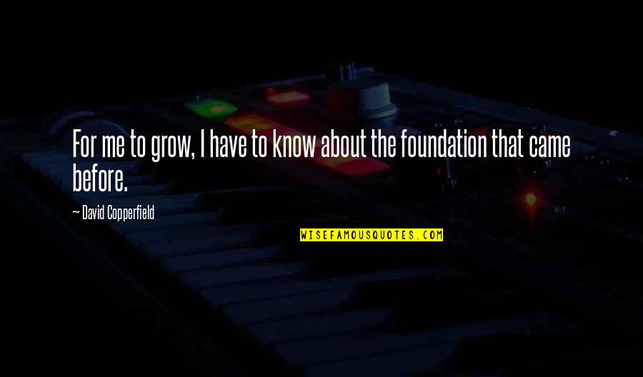 Copperfield Quotes By David Copperfield: For me to grow, I have to know