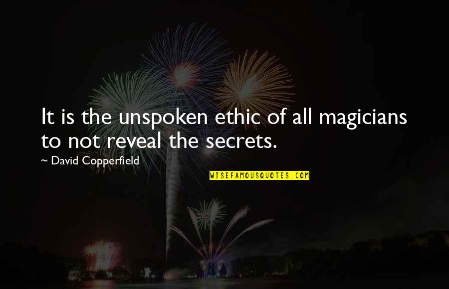 Copperfield Quotes By David Copperfield: It is the unspoken ethic of all magicians