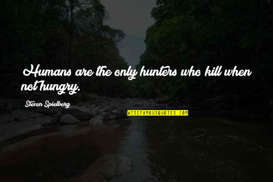 Copperwaite Quotes By Steven Spielberg: Humans are the only hunters who kill when