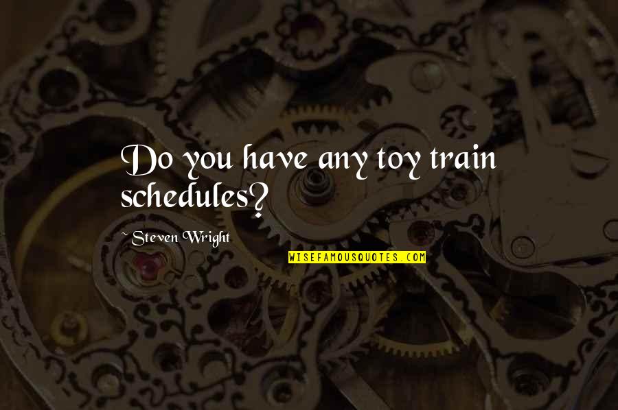 Copperwood Ranch Quotes By Steven Wright: Do you have any toy train schedules?