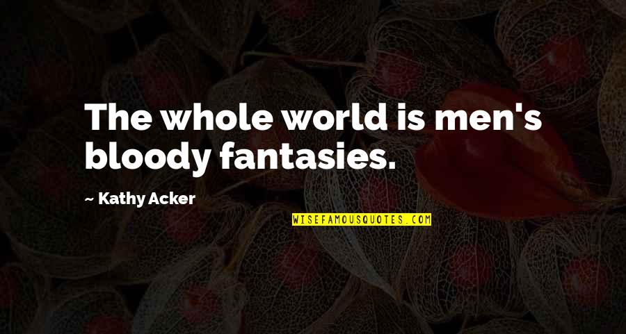 Coppery Mesemb Quotes By Kathy Acker: The whole world is men's bloody fantasies. Coppery Mesemb Quotes By Kathy Acker: The whole world is men's bloody fantasies.