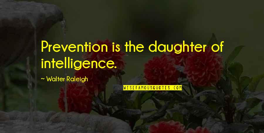Coppia Omosessuali Quotes By Walter Raleigh: Prevention is the daughter of intelligence.