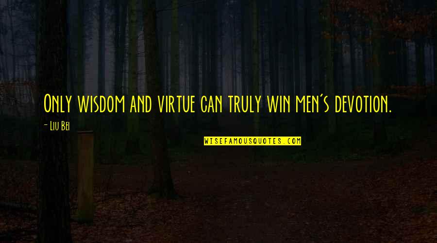 Coppices Quotes By Liu Bei: Only wisdom and virtue can truly win men's