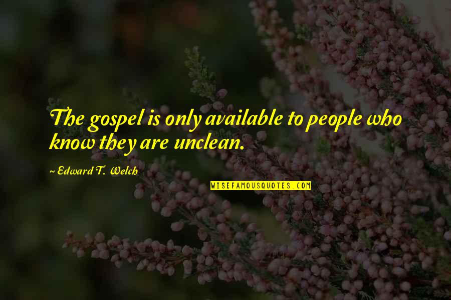 Coppin Email Quotes By Edward T. Welch: The gospel is only available to people who Coppin Email Quotes By Edward T. Welch: The gospel is only available to people who