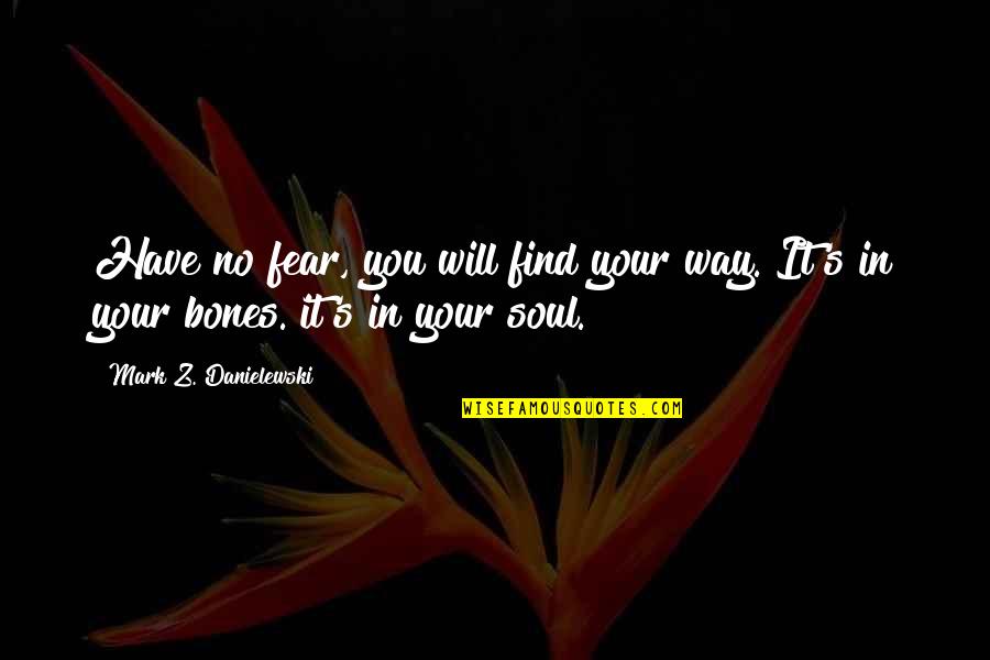 Coppin Quotes By Mark Z. Danielewski: Have no fear, you will find your way.