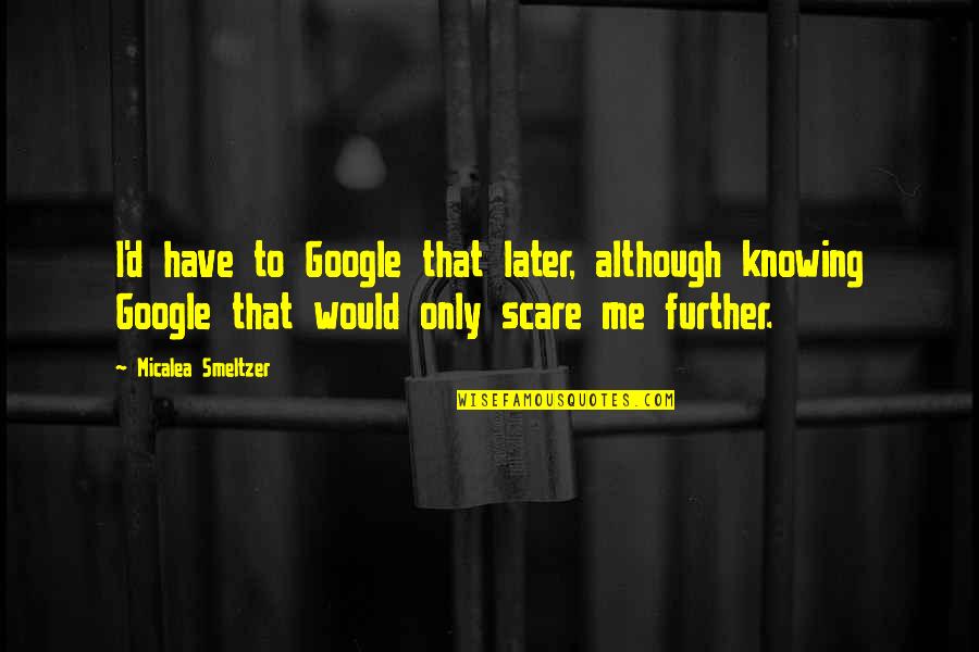 Copping Zone Quotes By Micalea Smeltzer: I'd have to Google that later, although knowing Copping Zone Quotes By Micalea Smeltzer: I'd have to Google that later, although knowing