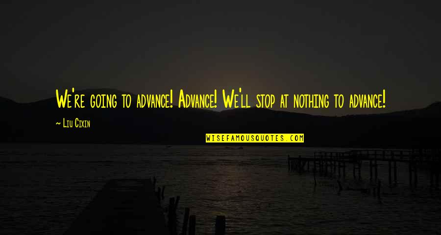 Coppini Florence Quotes By Liu Cixin: We're going to advance! Advance! We'll stop at