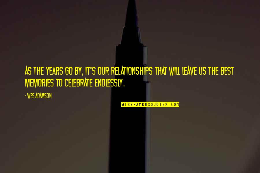 Coppini Florence Quotes By Wes Adamson: As the years go by, it's our relationships Coppini Florence Quotes By Wes Adamson: As the years go by, it's our relationships