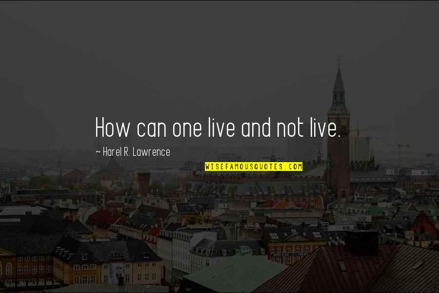 Copploa Quotes By Harel R. Lawrence: How can one live and not live. Copploa Quotes By Harel R. Lawrence: How can one live and not live.