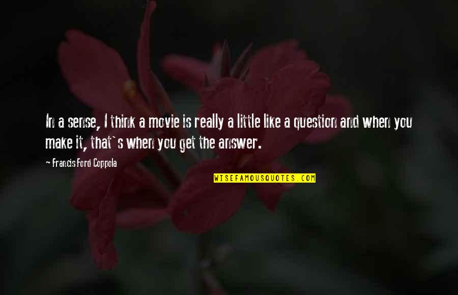 Coppola Movie Quotes By Francis Ford Coppola: In a sense, I think a movie is