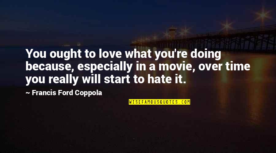 Coppola Movie Quotes By Francis Ford Coppola: You ought to love what you're doing because,