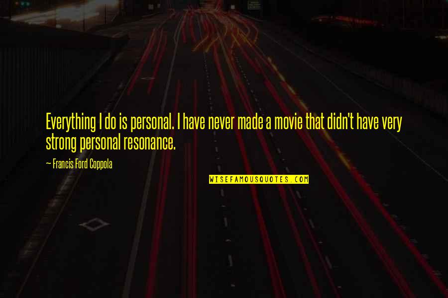 Coppola Movie Quotes By Francis Ford Coppola: Everything I do is personal. I have never