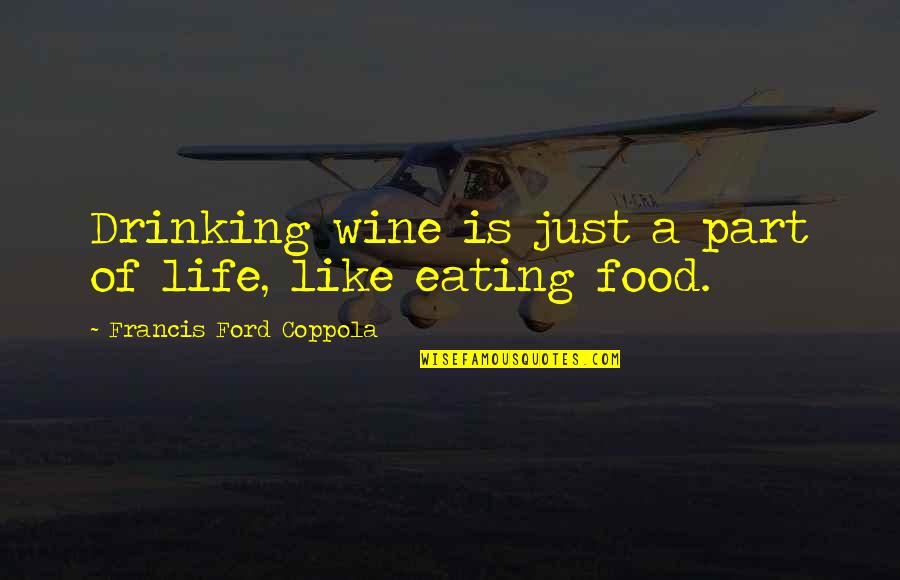 Coppola Wine Quotes By Francis Ford Coppola: Drinking wine is just a part of life,