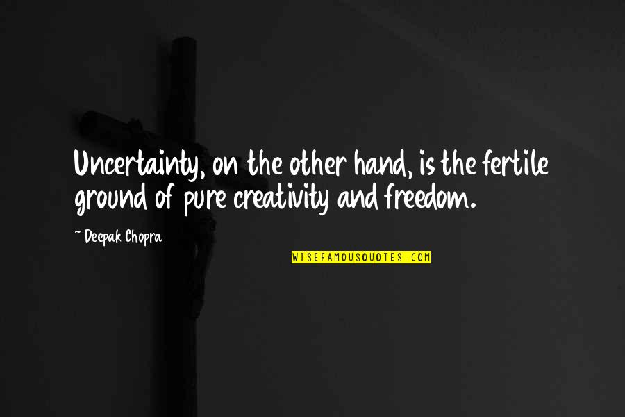 Coprophagy Quotes By Deepak Chopra: Uncertainty, on the other hand, is the fertile Coprophagy Quotes By Deepak Chopra: Uncertainty, on the other hand, is the fertile
