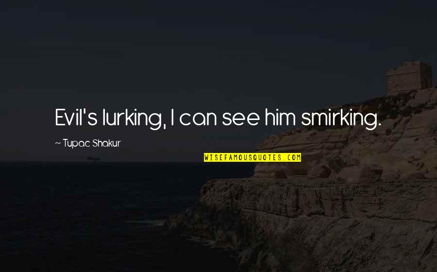 Coproporphyrin Quotes By Tupac Shakur: Evil's lurking, I can see him smirking. Coproporphyrin Quotes By Tupac Shakur: Evil's lurking, I can see him smirking.