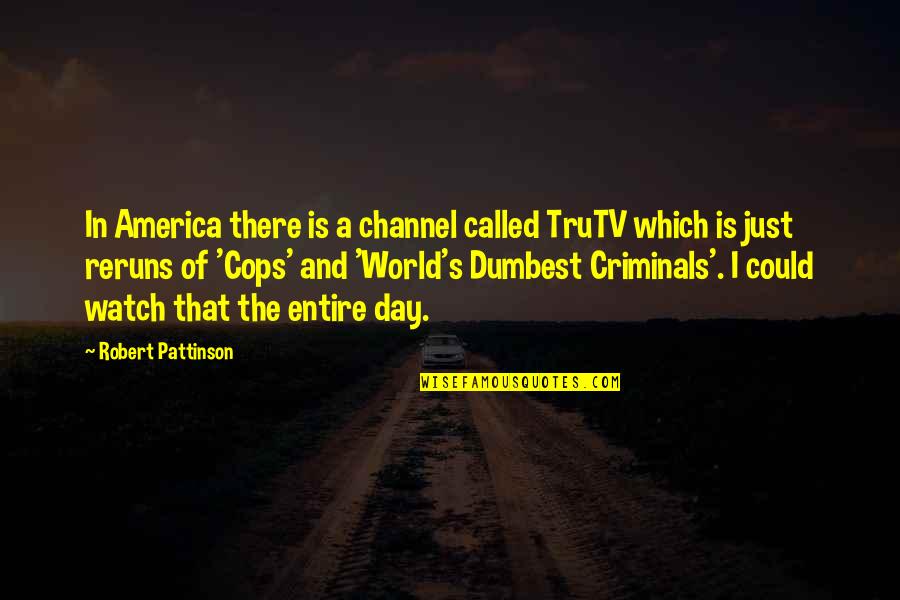 Cops And Criminals Quotes By Robert Pattinson: In America there is a channel called TruTV