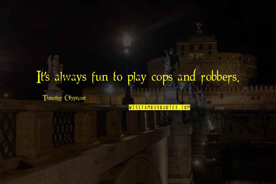 Cops And Robbers Quotes By Timothy Olyphant: It's always fun to play cops and robbers.