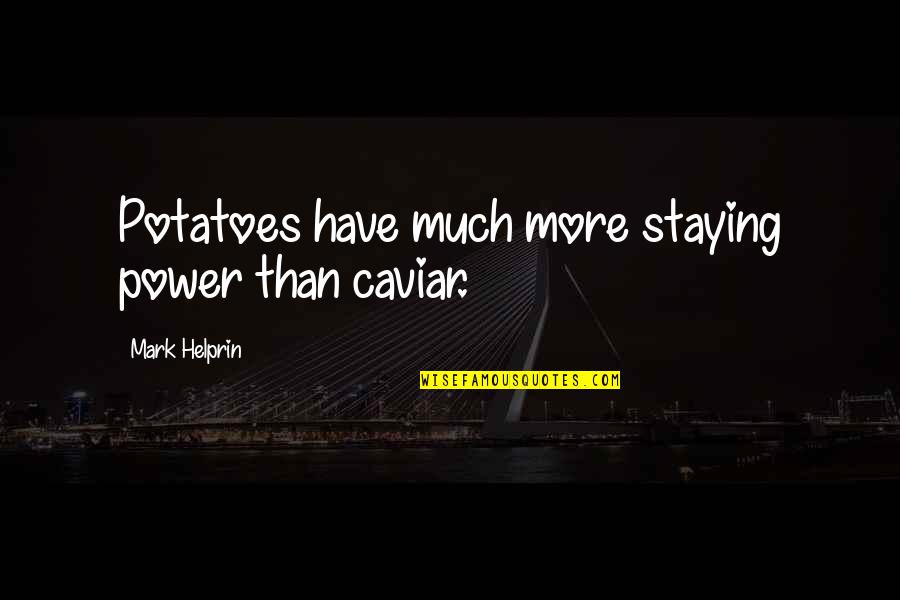 Cops Being Heroes Quotes By Mark Helprin: Potatoes have much more staying power than caviar.