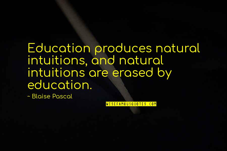 Cops Being Stupid Quotes By Blaise Pascal: Education produces natural intuitions, and natural intuitions are