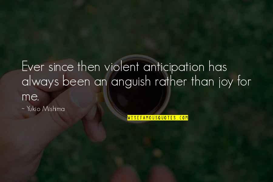Cops Being Stupid Quotes By Yukio Mishima: Ever since then violent anticipation has always been