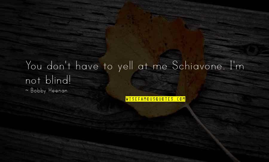 Cops Dying In The Line Of Duty And The Pos That Kill Them Quotes By Bobby Heenan: You don't have to yell at me Schiavone.