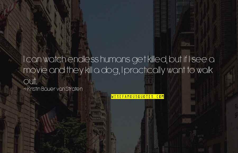 Cops Dying In The Line Of Duty And The Pos That Kill Them Quotes By Kristin Bauer Van Straten: I can watch endless humans get killed, but