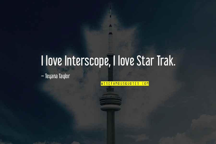 Cops Dying In The Line Of Duty And The Pos That Kill Them Quotes By Teyana Taylor: I love Interscope, I love Star Trak.