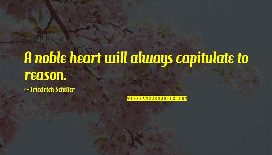 Cops Dying Quotes By Friedrich Schiller: A noble heart will always capitulate to reason.