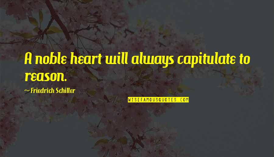 Cops Dying Quotes By Friedrich Schiller: A noble heart will always capitulate to reason. Cops Dying Quotes By Friedrich Schiller: A noble heart will always capitulate to reason.