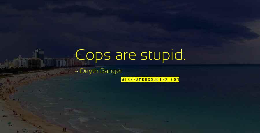 Cops Quotes By Deyth Banger: Cops are stupid.