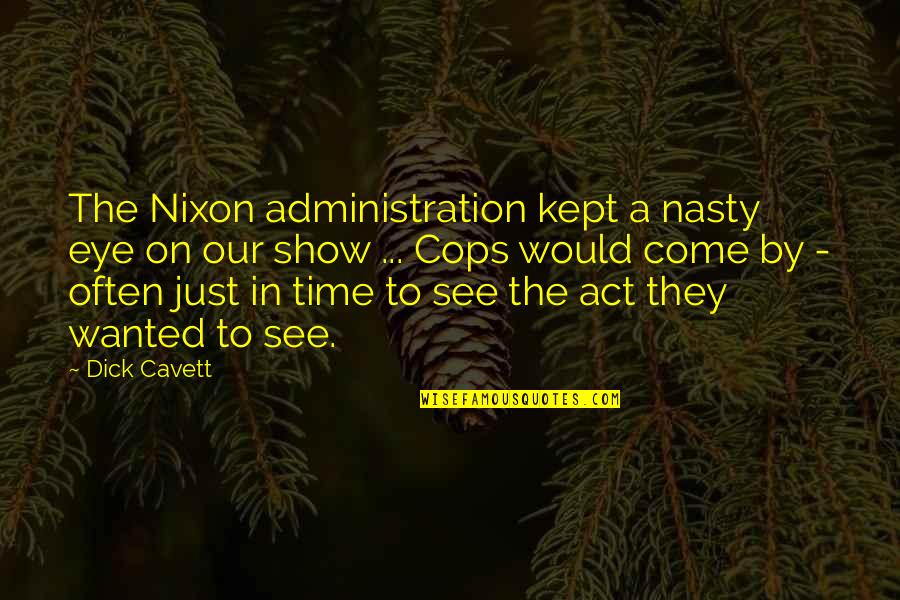 Cops Quotes By Dick Cavett: The Nixon administration kept a nasty eye on