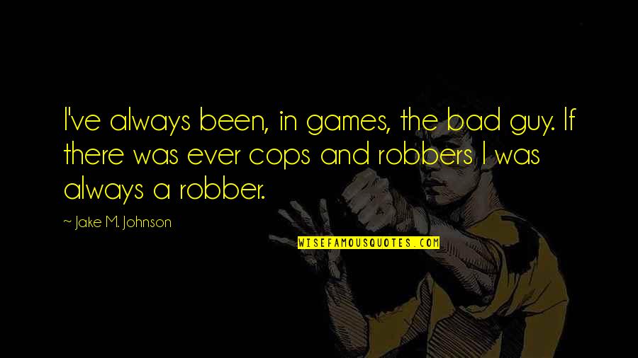 Cops Quotes By Jake M. Johnson: I've always been, in games, the bad guy.