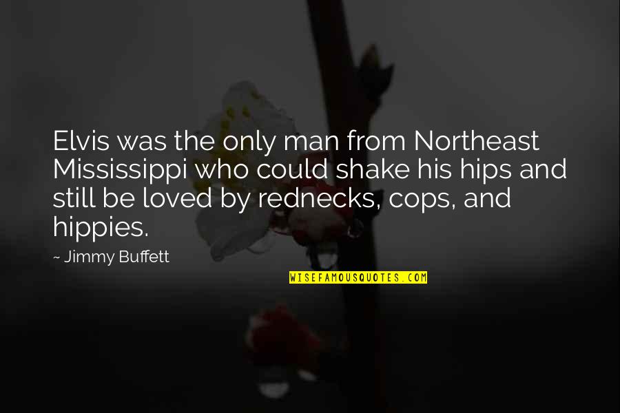 Cops Quotes By Jimmy Buffett: Elvis was the only man from Northeast Mississippi