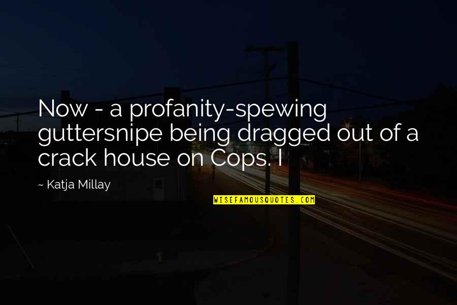 Cops Quotes By Katja Millay: Now - a profanity-spewing guttersnipe being dragged out