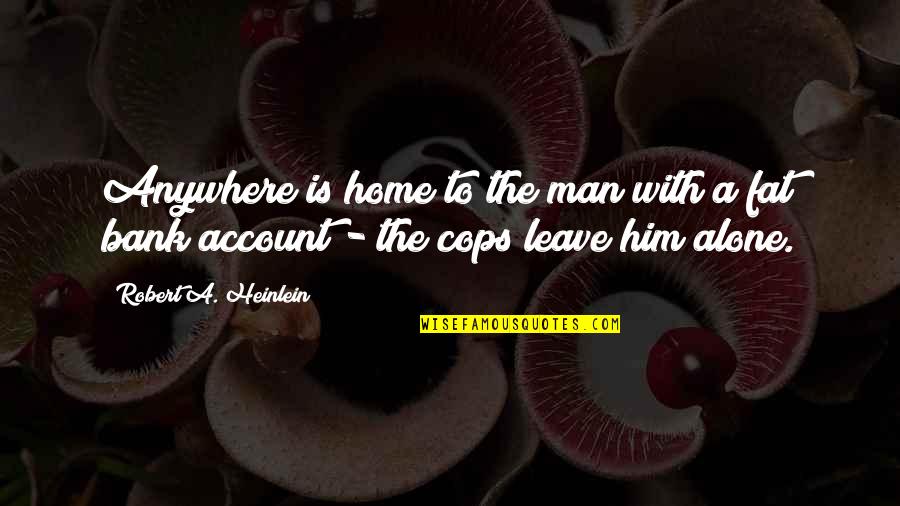 Cops Quotes By Robert A. Heinlein: Anywhere is home to the man with a