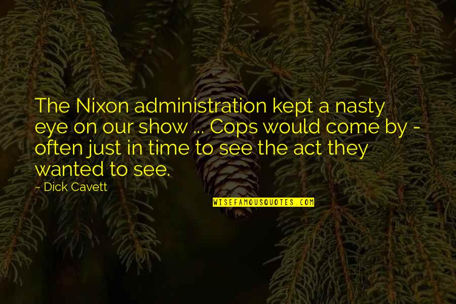 Cops Show Quotes By Dick Cavett: The Nixon administration kept a nasty eye on