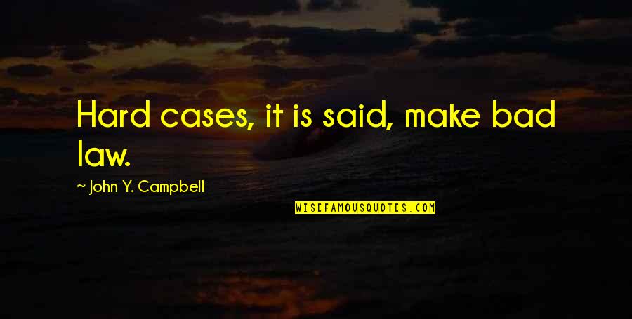 Copsey Creek Quotes By John Y. Campbell: Hard cases, it is said, make bad law. Copsey Creek Quotes By John Y. Campbell: Hard cases, it is said, make bad law.
